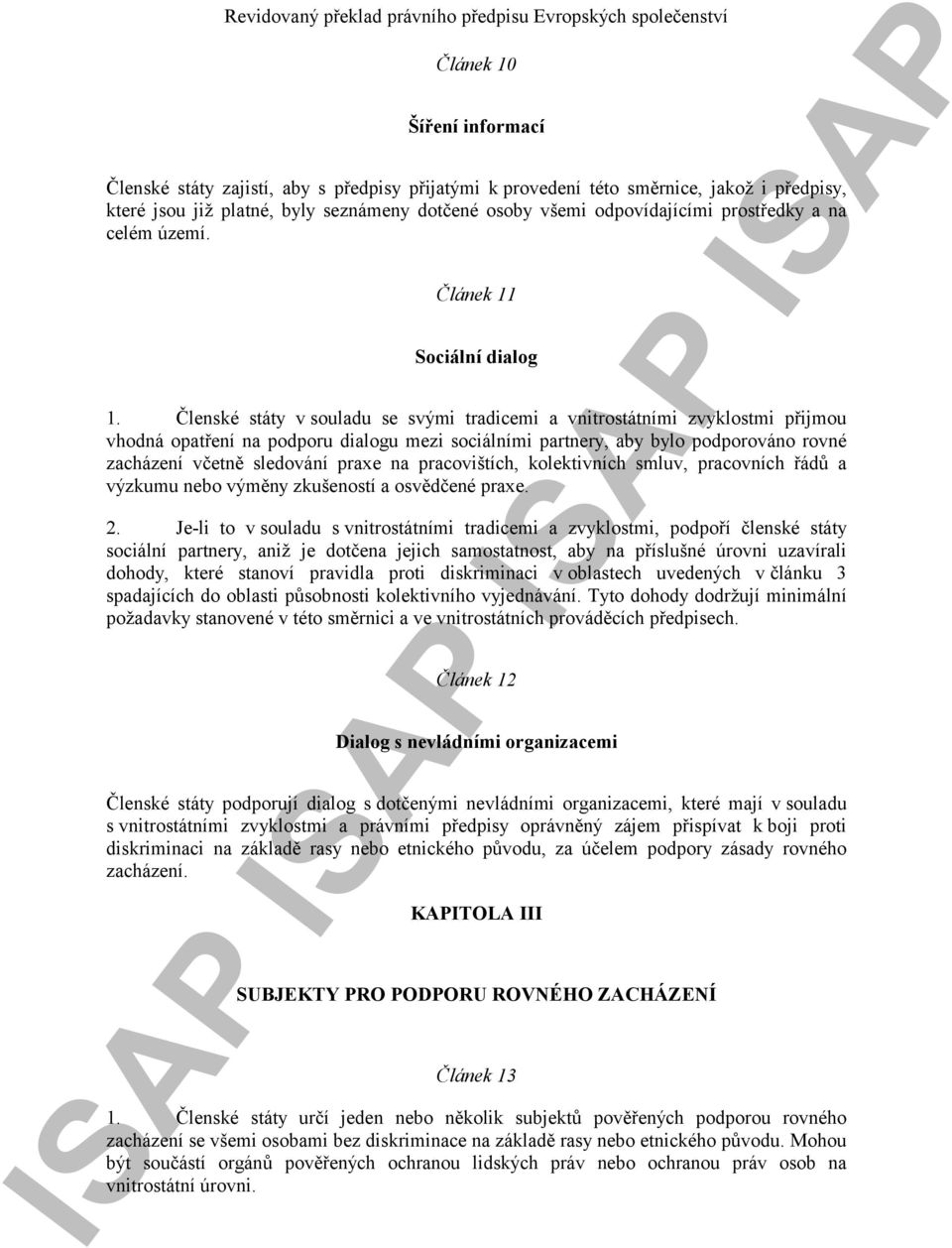 Členské státy v souladu se svými tradicemi a vnitrostátními zvyklostmi přijmou vhodná opatření na podporu dialogu mezi sociálními partnery, aby bylo podporováno rovné zacházení včetně sledování praxe