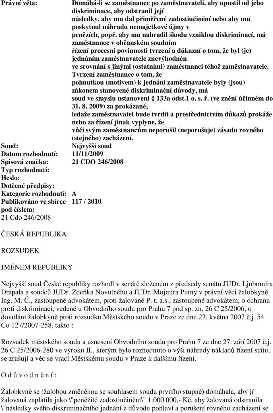 aby mu nahradil škodu vzniklou diskriminací, má zaměstnanec v občanském soudním řízení procesní povinnosti tvrzení a důkazní o tom, že byl (je) jednáním zaměstnavatele znevýhodněn ve srovnání s