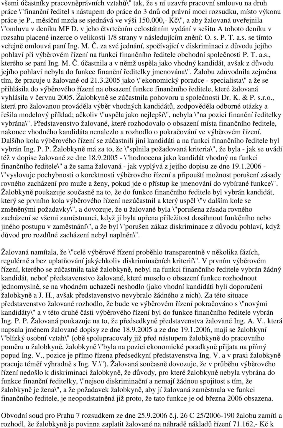 v jeho čtvrtečním celostátním vydání v sešitu A tohoto deníku v rozsahu placené inzerce o velikosti 1/8 strany v následujícím znění: O. s. P. T. a.s. se tímto veřejně omlouvá paní Ing. M. Č.