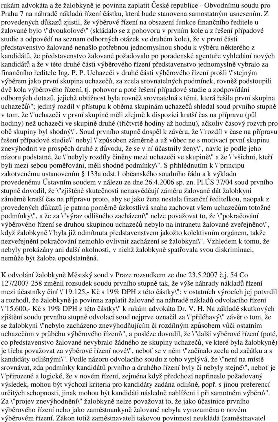 seznam odborných otázek ve druhém kole), že v první části představenstvo žalované nenašlo potřebnou jednomyslnou shodu k výběru některého z kandidátů, že představenstvo žalované požadovalo po