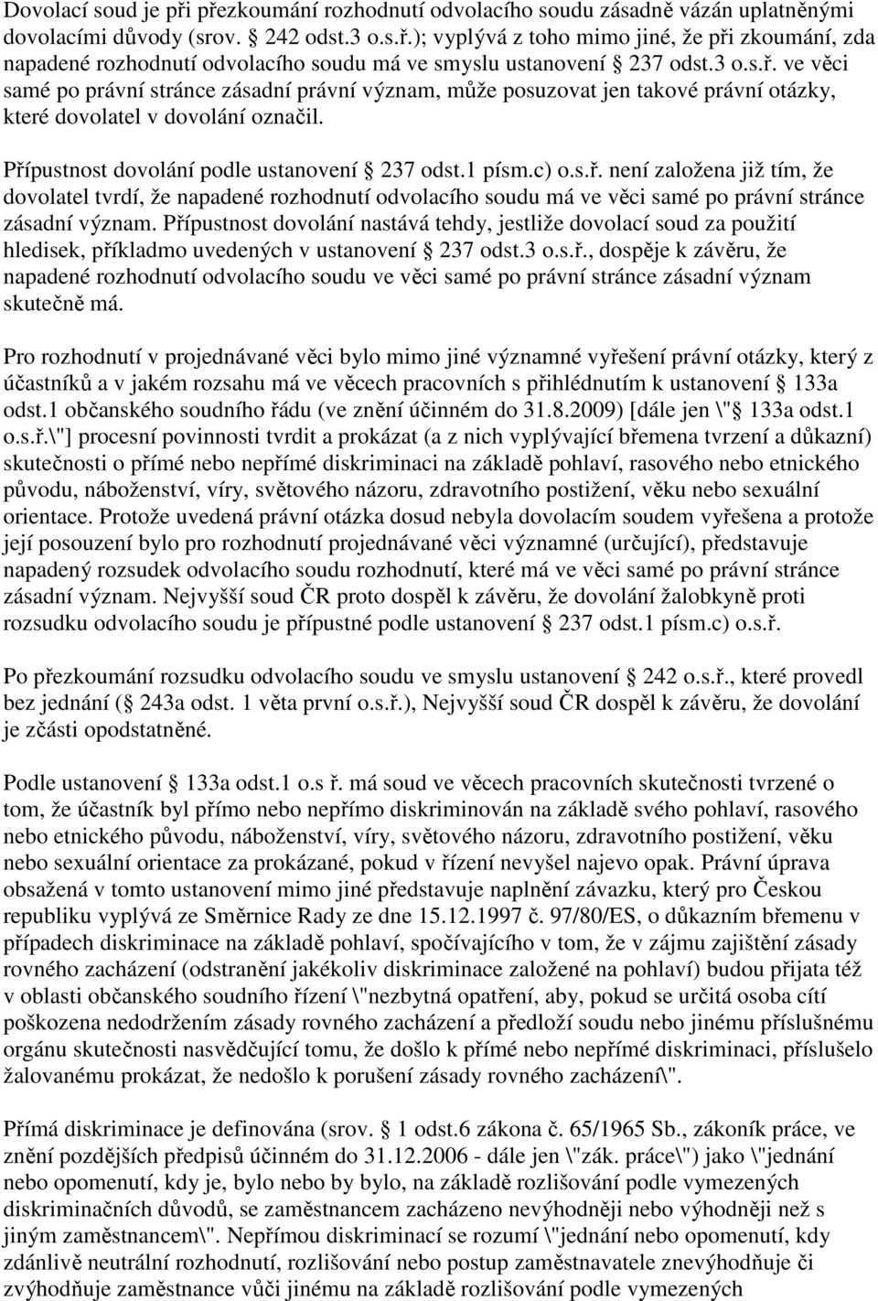 s.ř. není založena již tím, že dovolatel tvrdí, že napadené rozhodnutí odvolacího soudu má ve věci samé po právní stránce zásadní význam.