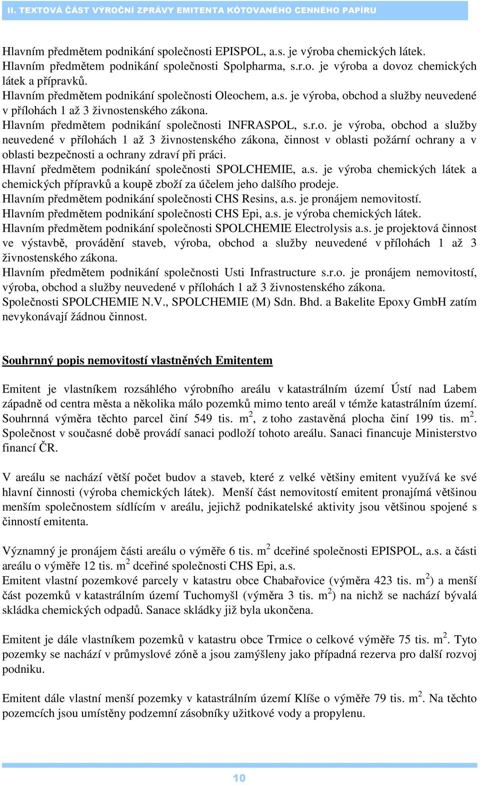 Hlavním předmětem podnikání společnosti INFRASPOL, s.r.o. je výroba, obchod a služby neuvedené v přílohách 1 až 3 živnostenského zákona, činnost v oblasti požární ochrany a v oblasti bezpečnosti a ochrany zdraví při práci.