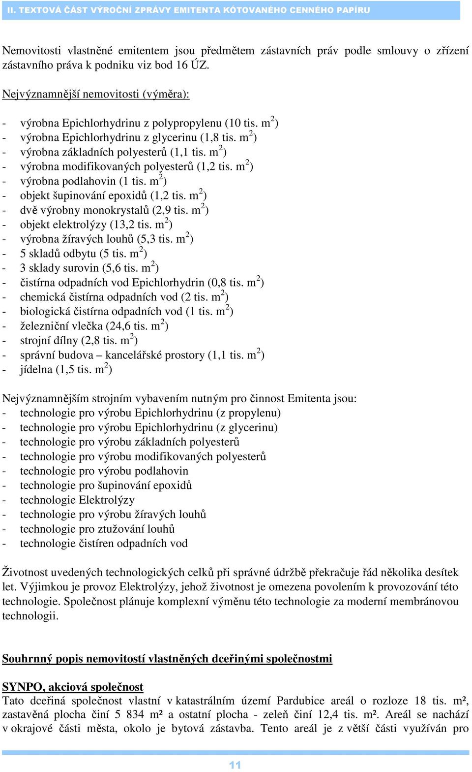 m 2 ) - výrobna modifikovaných polyesterů (1,2 tis. m 2 ) - výrobna podlahovin (1 tis. m 2 ) - objekt šupinování epoxidů (1,2 tis. m 2 ) - dvě výrobny monokrystalů (2,9 tis.