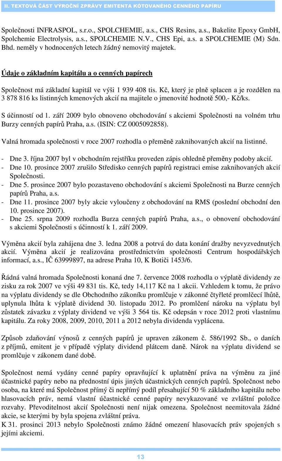 Údaje o základním kapitálu a o cenných papírech Společnost má základní kapitál ve výši 1 939 408, který je plně splacen a je rozdělen na 3 878 816 ks listinných kmenových akcií na majitele o