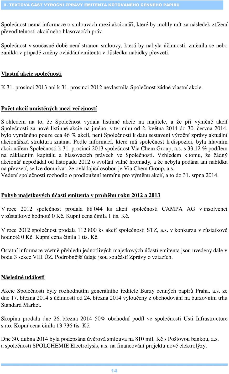 prosinci 2013 ani k 31. prosinci 2012 nevlastnila Společnost žádné vlastní akcie.