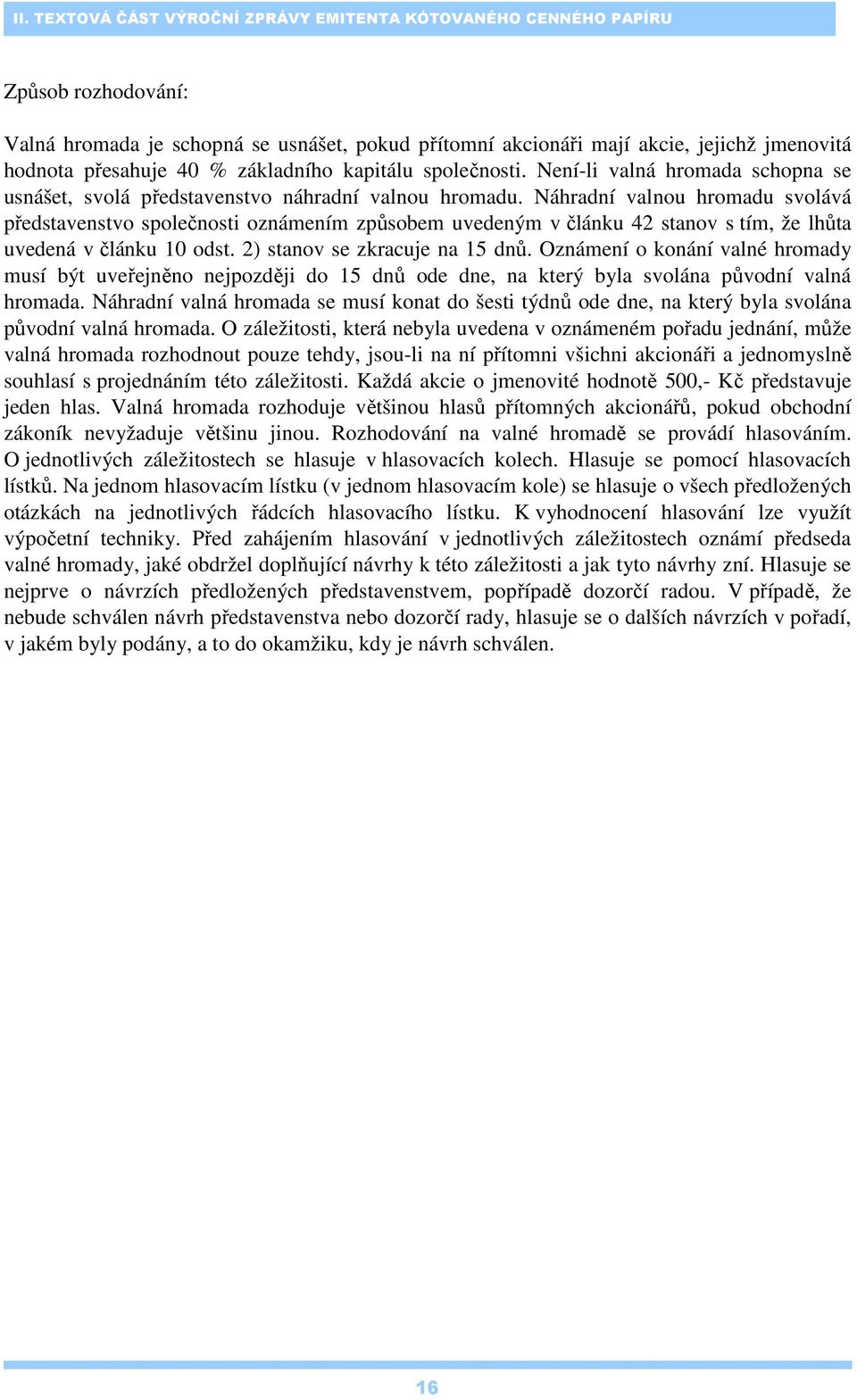Náhradní valnou hromadu svolává představenstvo společnosti oznámením způsobem uvedeným v článku 42 stanov s tím, že lhůta uvedená v článku 10 odst. 2) stanov se zkracuje na 15 dnů.