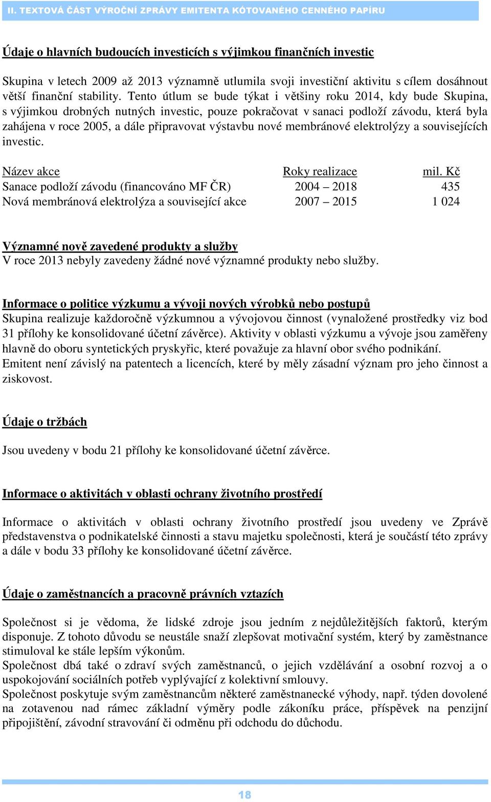 Tento útlum se bude týkat i většiny roku 2014, kdy bude Skupina, s výjimkou drobných nutných investic, pouze pokračovat v sanaci podloží závodu, která byla zahájena v roce 2005, a dále připravovat