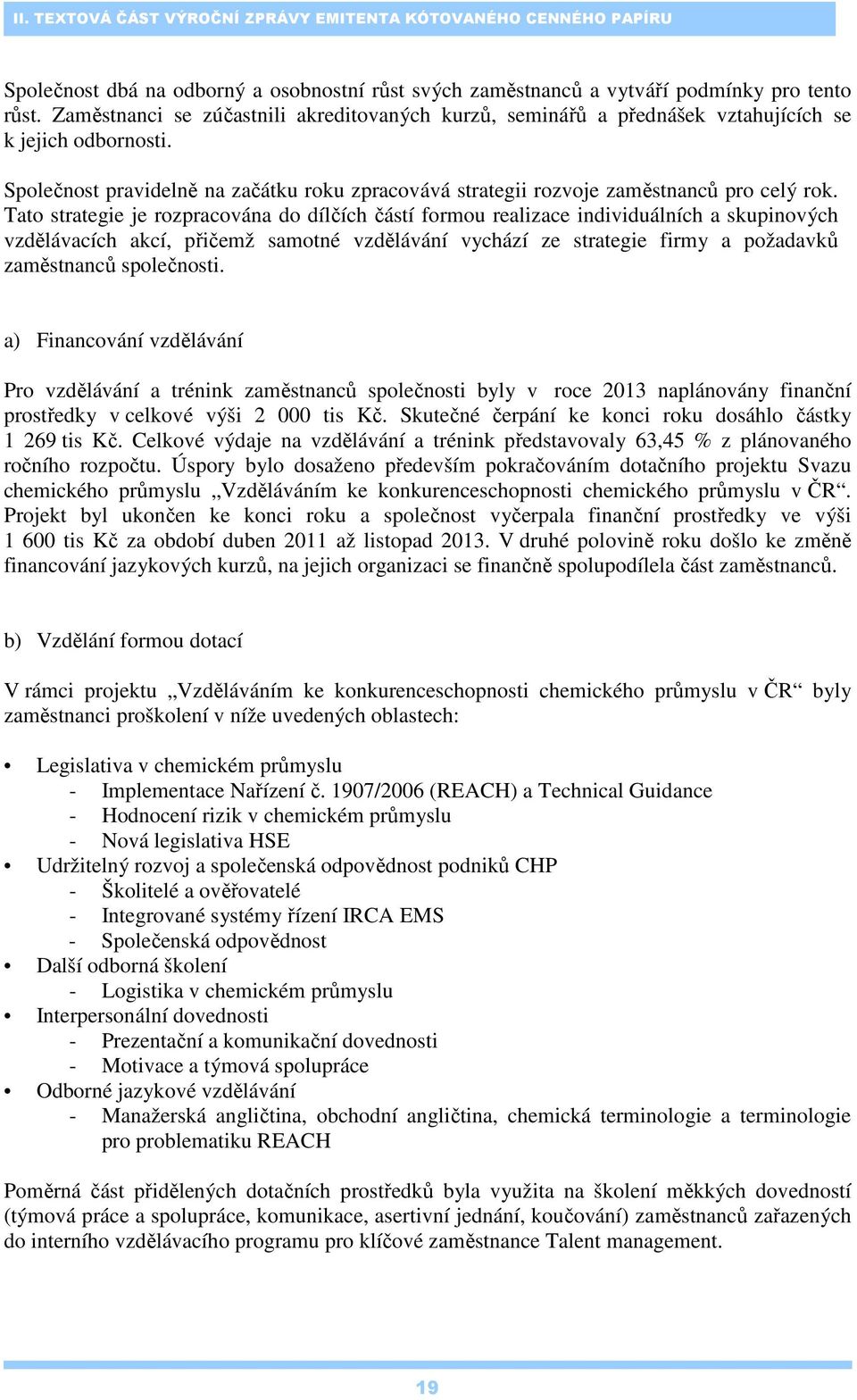 Tato strategie je rozpracována do dílčích částí formou realizace individuálních a skupinových vzdělávacích akcí, přičemž samotné vzdělávání vychází ze strategie firmy a požadavků zaměstnanců
