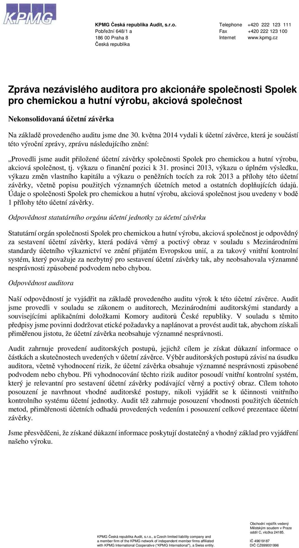 května 2014 vydali k účetní závěrce, která je součástí této výroční zprávy, zprávu následujícího znění: Provedli jsme audit přiložené účetní závěrky společnosti Spolek pro chemickou a hutní výrobu,