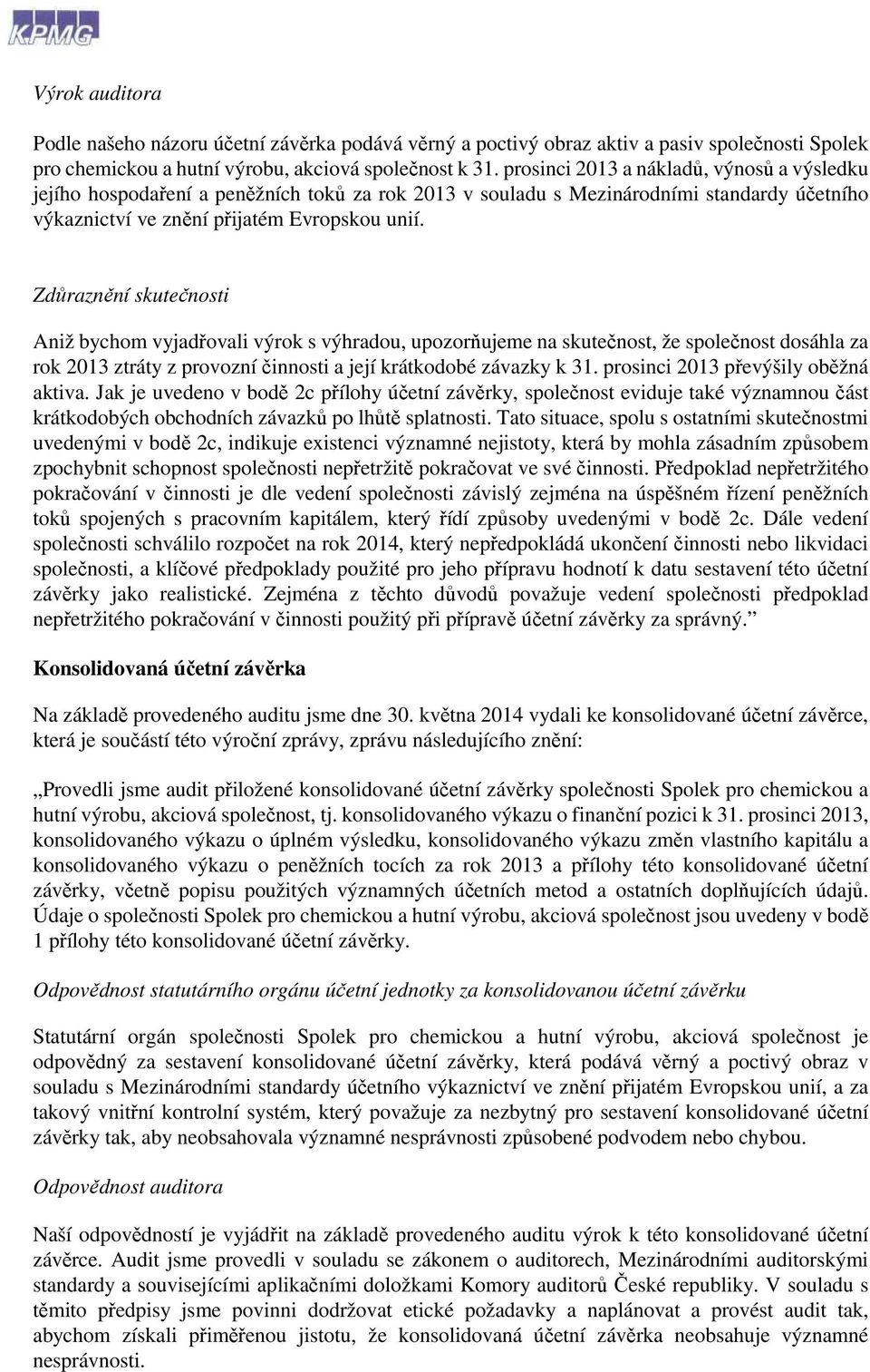 Zdůraznění skutečnosti Aniž bychom vyjadřovali výrok s výhradou, upozorňujeme na skutečnost, že společnost dosáhla za rok 2013 ztráty z provozní činnosti a její krátkodobé závazky k 31.