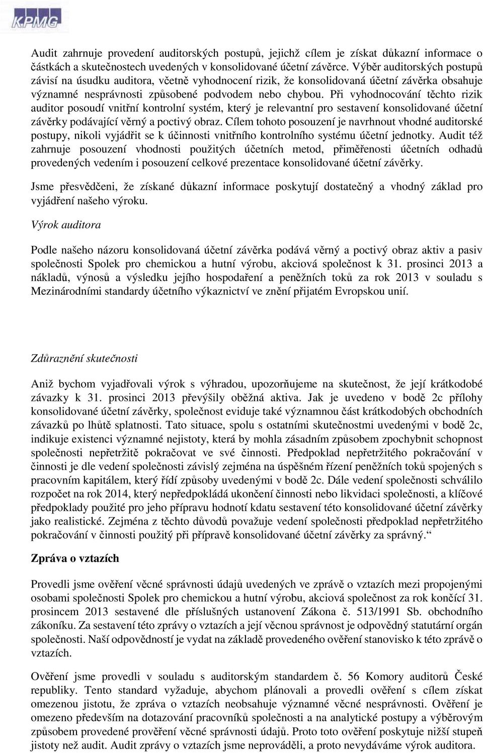 Při vyhodnocování těchto rizik auditor posoudí vnitřní kontrolní systém, který je relevantní pro sestavení konsolidované účetní závěrky podávající věrný a poctivý obraz.