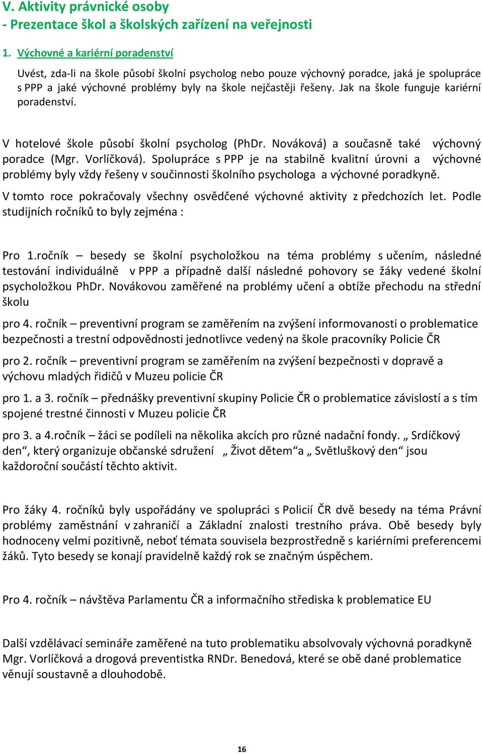 Jak na škole funguje kariérní poradenství. V hotelové škole působí školní psycholog (PhDr. Nováková) a současně také výchovný poradce (Mgr. Vorlíčková).