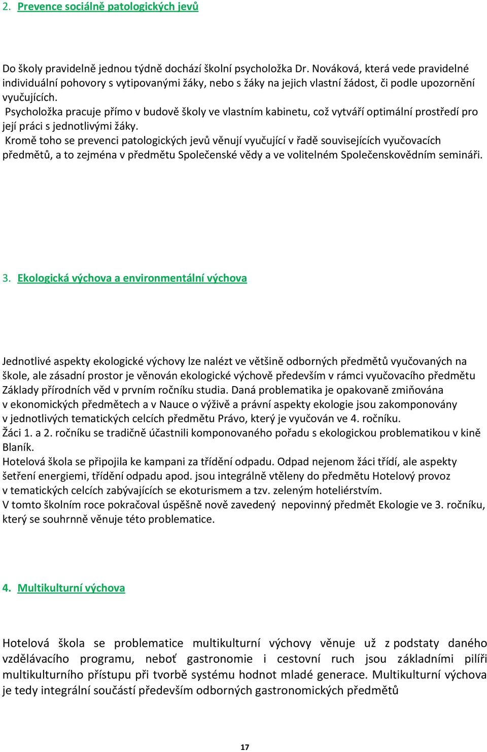 Psycholožka pracuje přímo v budově školy ve vlastním kabinetu, což vytváří optimální prostředí pro její práci s jednotlivými žáky.