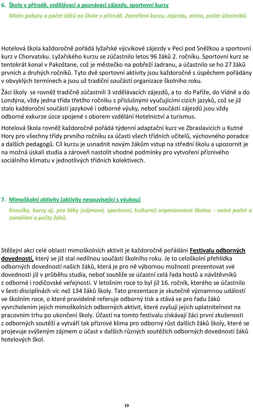 Sportovní kurz se tentokrát konal v Pakoštane, což je městečko na pobřeží Jadranu, a účastnilo se ho 27 žáků prvních a druhých ročníků.