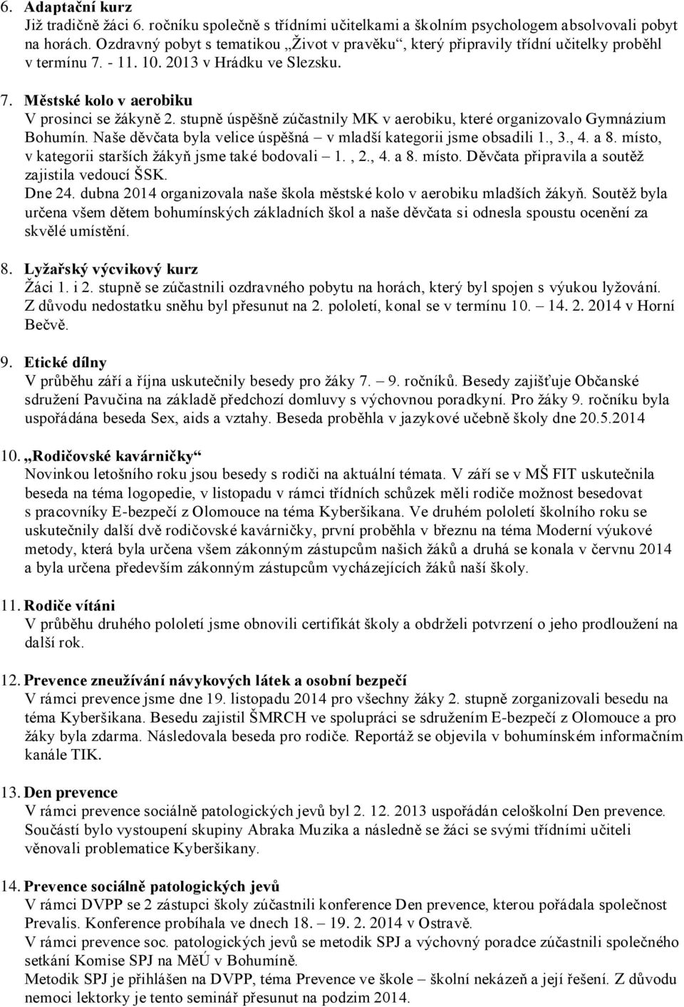 stupně úspěšně zúčastnily MK v aerobiku, které organizovalo Gymnázium Bohumín. Naše děvčata byla velice úspěšná v mladší kategorii jsme obsadili 1., 3., 4. a 8.