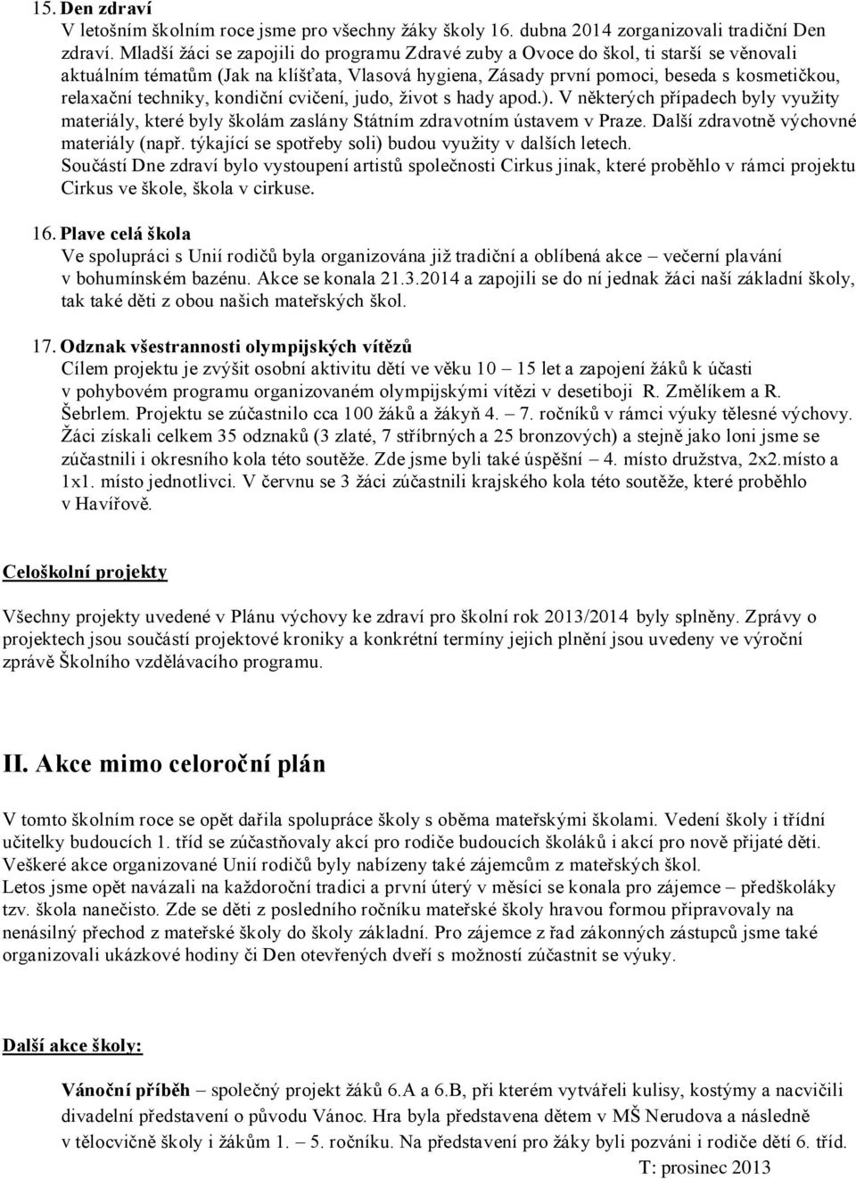 techniky, kondiční cvičení, judo, život s hady apod.). V některých případech byly využity materiály, které byly školám zaslány Státním zdravotním ústavem v Praze.