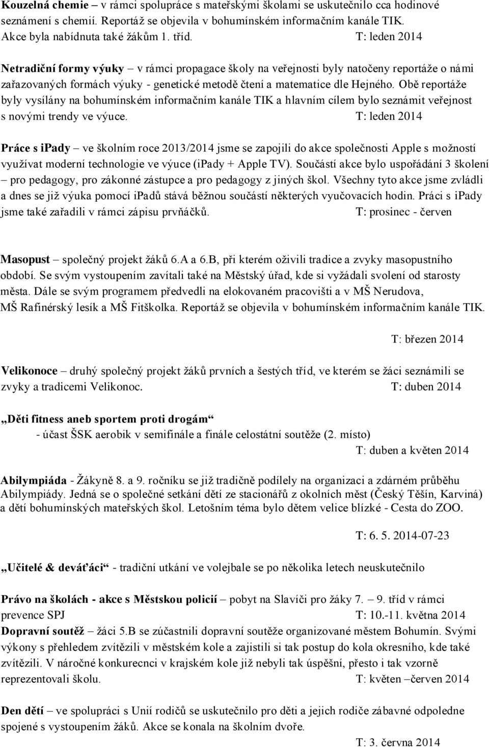 Obě reportáže byly vysílány na bohumínském informačním kanále TIK a hlavním cílem bylo seznámit veřejnost s novými trendy ve výuce.