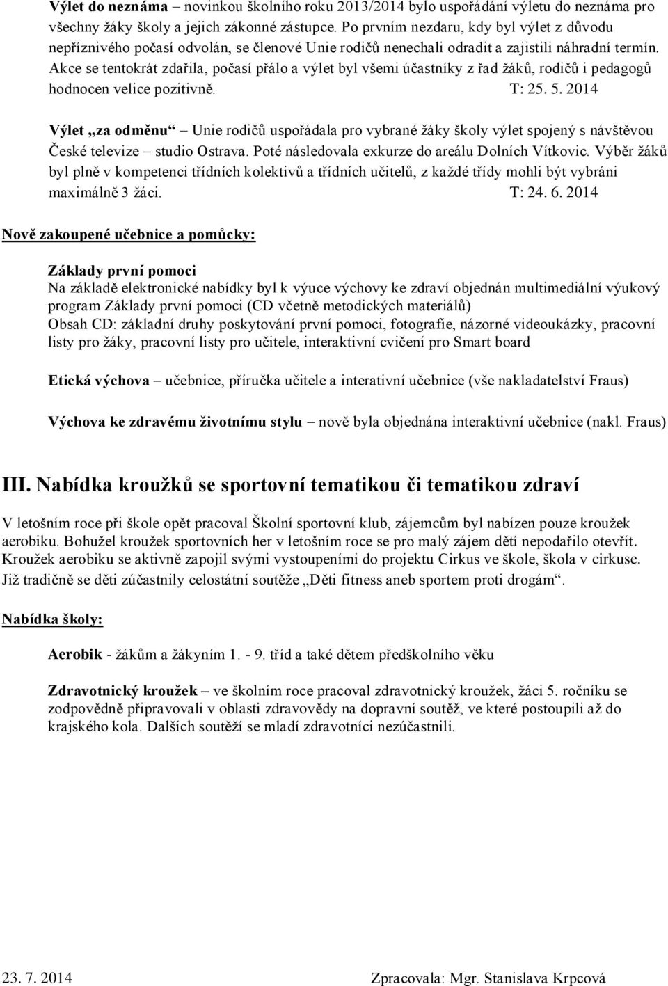Akce se tentokrát zdařila, počasí přálo a výlet byl všemi účastníky z řad žáků, rodičů i pedagogů hodnocen velice pozitivně. T: 25. 5.