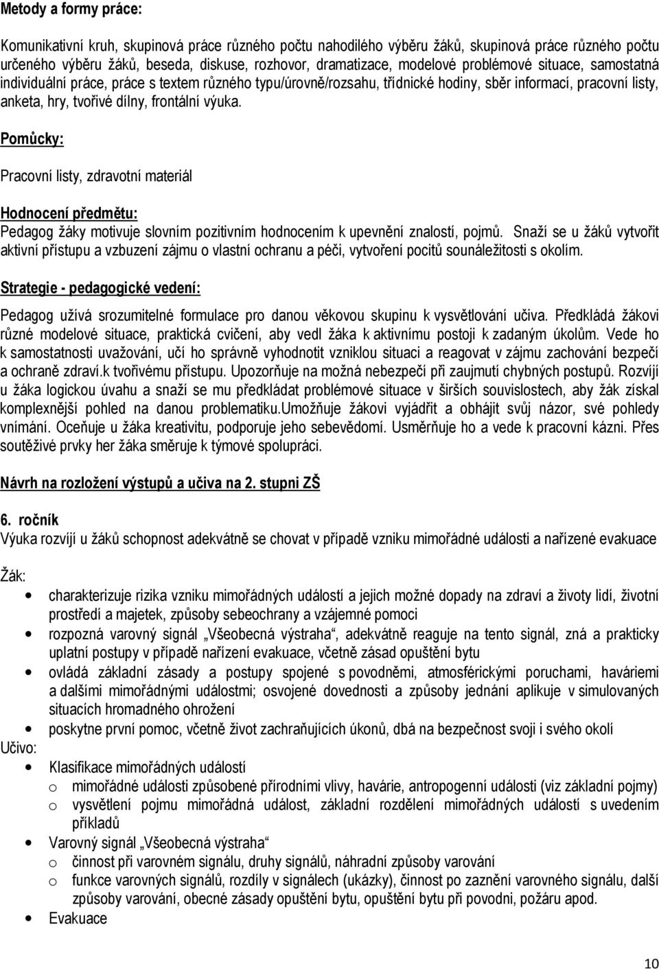 Pomůcky: Pracovní listy, zdravotní materiál Hodnocení předmětu: Pedagog žáky motivuje slovním pozitivním hodnocením k upevnění znalostí, pojmů.