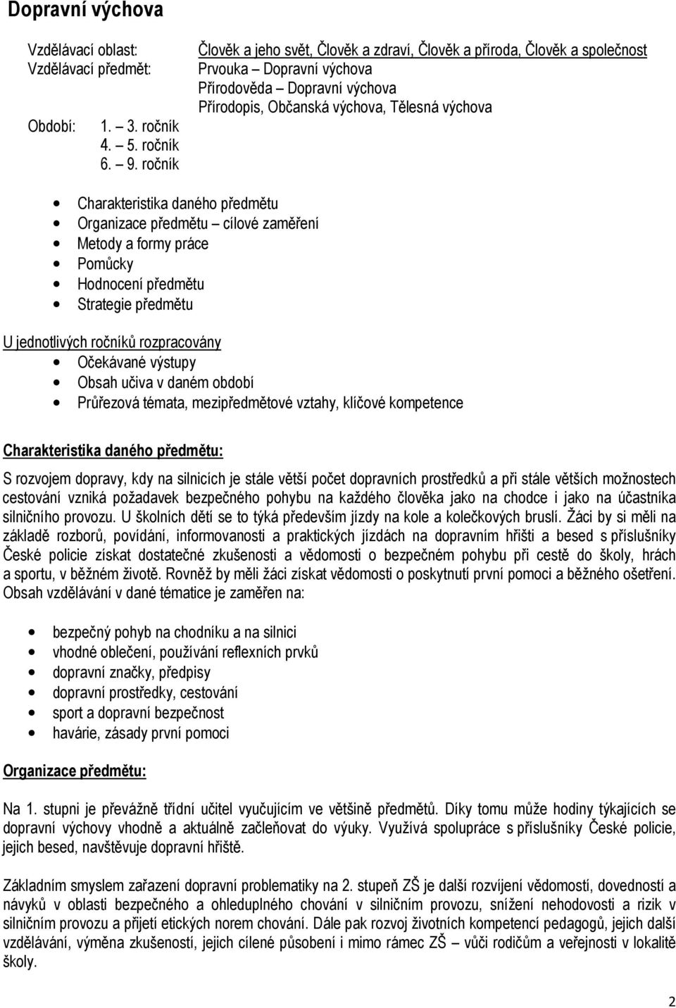 daného předmětu Organizace předmětu cílové zaměření Metody a formy práce Pomůcky Hodnocení předmětu Strategie předmětu U jednotlivých ročníků rozpracovány Očekávané výstupy Obsah učiva v daném období