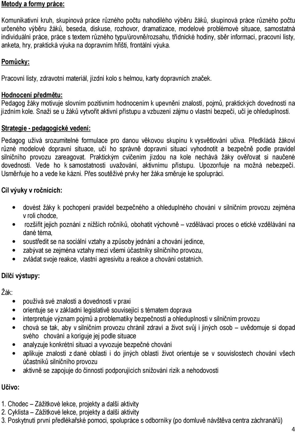 frontální výuka. Pomůcky: Pracovní listy, zdravotní materiál, jízdní kolo s helmou, karty dopravních značek.