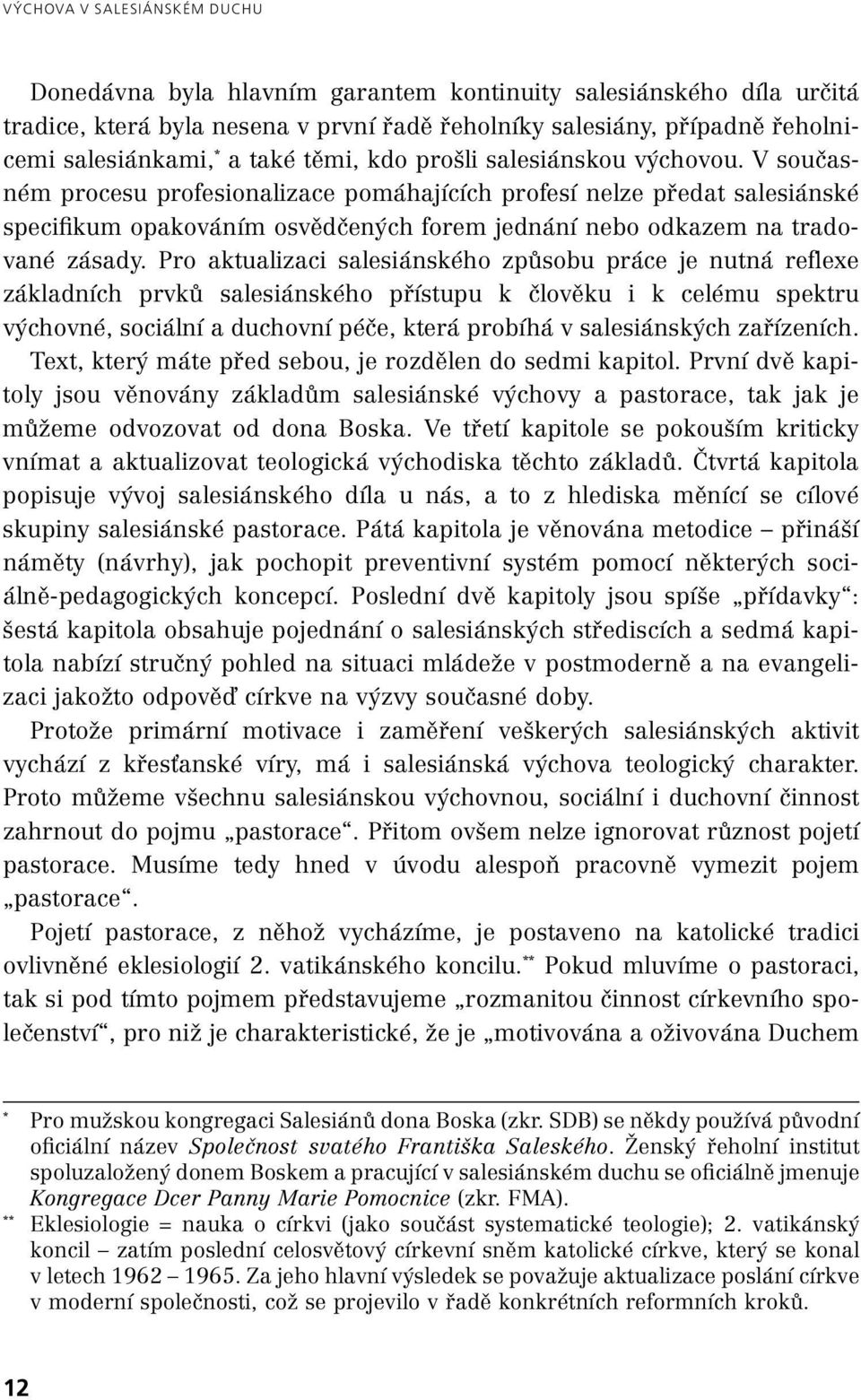 V současném procesu profesionalizace pomáhajících profesí nelze předat salesiánské specifikum opakováním osvědčených forem jednání nebo odkazem na tradované zásady.
