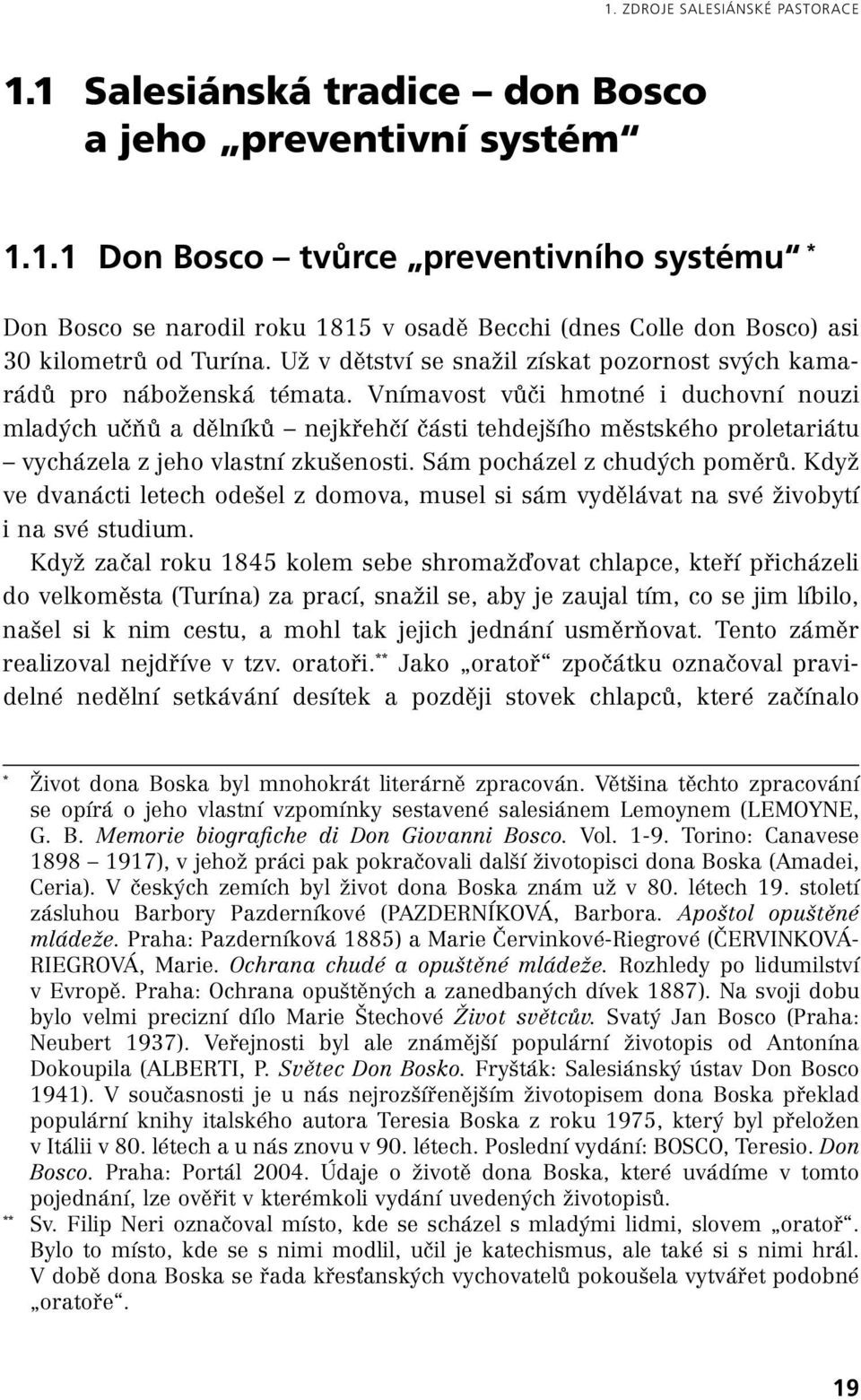 Vnímavost vůči hmotné i duchovní nouzi mladých učňů a dělníků nejkřehčí části tehdejšího městského proletariátu vycházela z jeho vlastní zkušenosti. Sám pocházel z chudých poměrů.