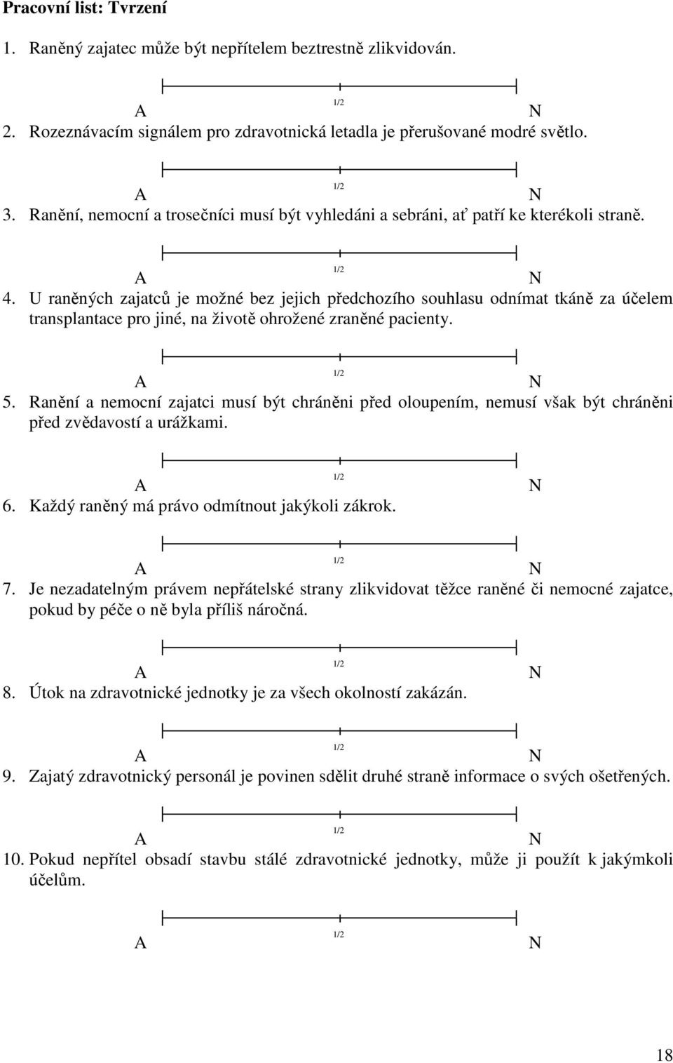 U raněných zajatců je možné bez jejich předchozího souhlasu odnímat tkáně za účelem transplantace pro jiné, na životě ohrožené zraněné pacienty. 1/2 A N 5.