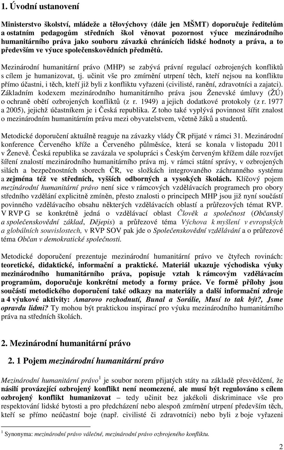 Mezinárodní humanitární právo (MHP) se zabývá právní regulací ozbrojených konfliktů s cílem je humanizovat, tj.