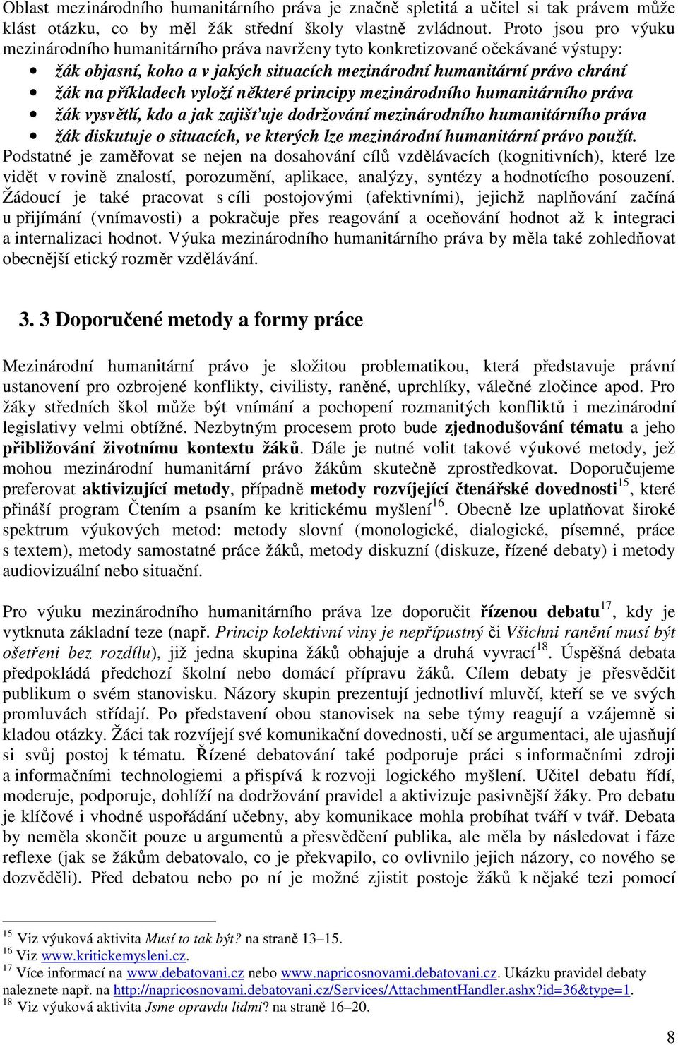 vyloží některé principy mezinárodního humanitárního práva žák vysvětlí, kdo a jak zajišťuje dodržování mezinárodního humanitárního práva žák diskutuje o situacích, ve kterých lze mezinárodní