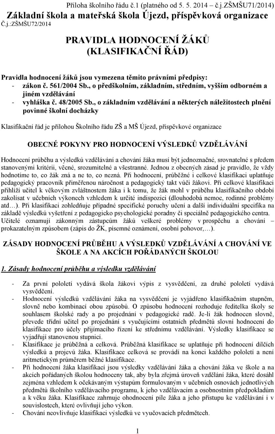 , o základním vzdělávání a některých náležitostech plnění povinné školní docházky Klasifikační řád je přílohou Školního řádu ZŠ a MŠ Újezd, příspěvkové organizace OBECNÉ POKYNY PRO HODNOCENÍ VÝSLEDKŮ