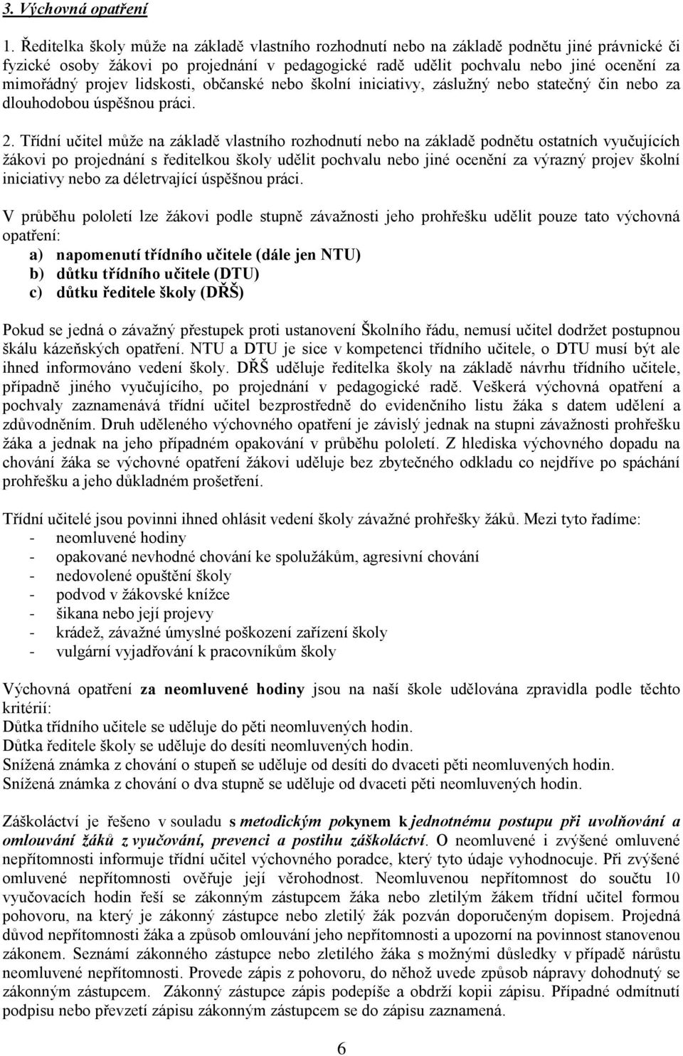 projev lidskosti, občanské nebo školní iniciativy, záslužný nebo statečný čin nebo za dlouhodobou úspěšnou práci. 2.