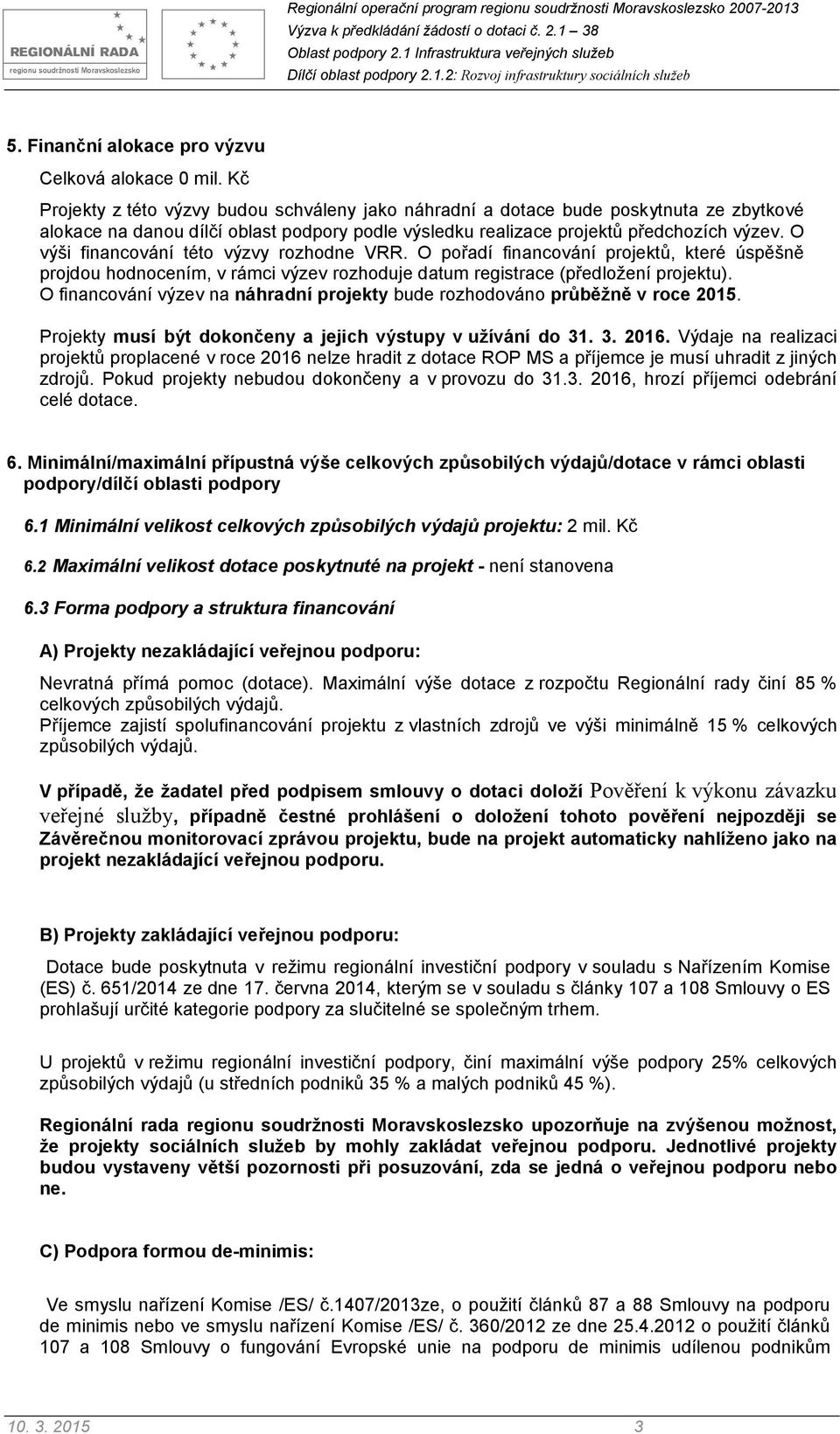 O výši financování této výzvy rozhodne VRR. O pořadí financování projektů, které úspěšně projdou hodnocením, v rámci výzev rozhoduje datum registrace (předložení projektu).