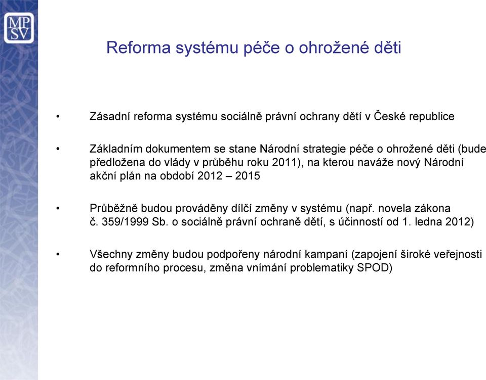 2012 2015 Průběžně budou prováděny dílčí změny v systému (např. novela zákona č. 359/1999 Sb.