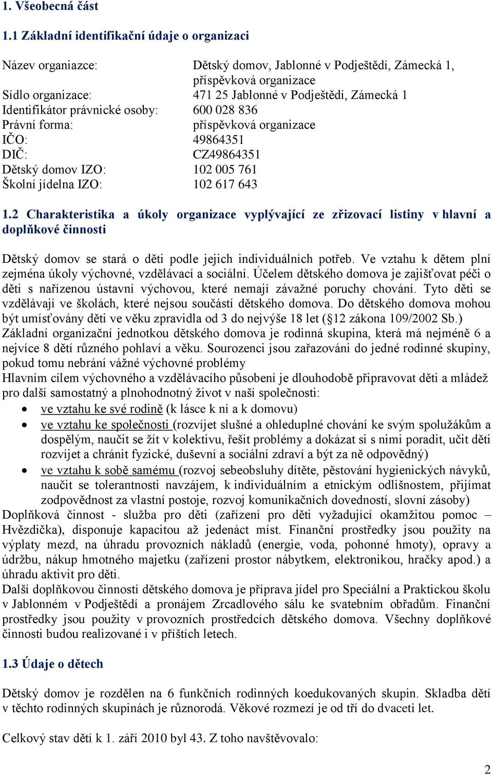Identifikátor právnické osoby: 600 028 836 Právní forma: příspěvková organizace IČO: 49864351 DIČ: CZ49864351 Dětský domov IZO: 102 005 761 Školní jídelna IZO: 102 617 643 1.