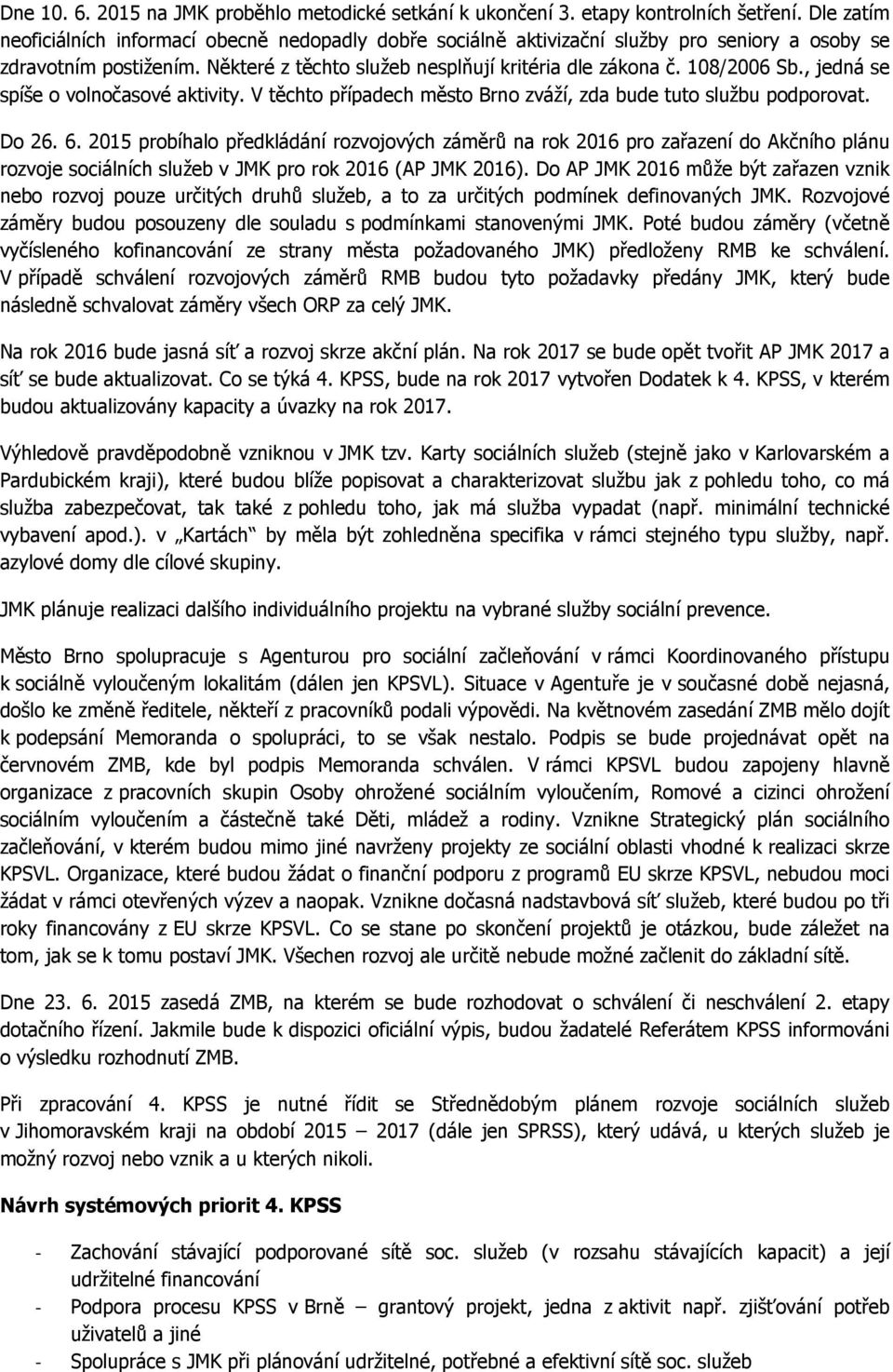 , jedná se spíše o volnočasové aktivity. V těchto případech město Brno zváží, zda bude tuto službu podporovat. Do 26. 6.