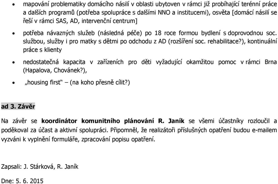 rehabilitace?), kontinuální práce s klienty nedostatečná kapacita v zařízeních pro děti vyžadující okamžitou pomoc v rámci Brna (Hapalova, Chovánek?), housing first (na koho přesně cílit?) ad 3.