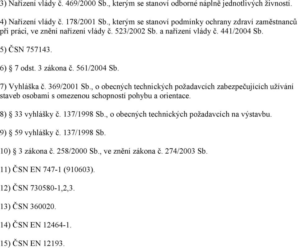 561/2004 Sb. 7) Vyhláška č. 369/2001 Sb., o obecných technických požadavcích zabezpečujících užívání staveb osobami s omezenou schopností pohybu a orientace. 8) 33 vyhlášky č.