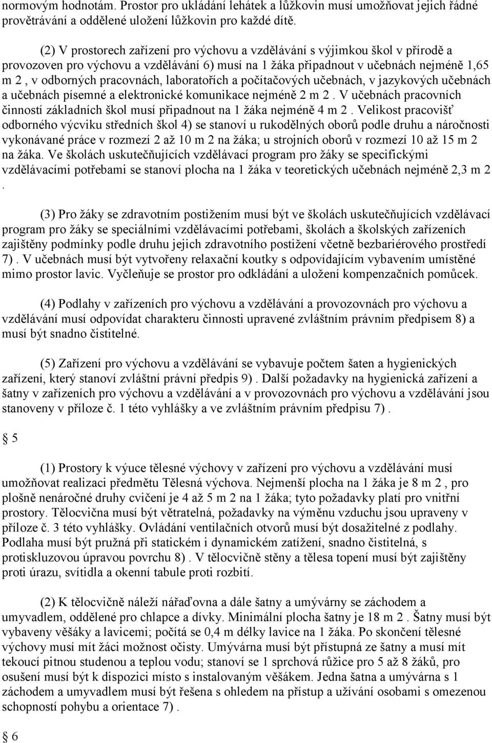 laboratořích a počítačových učebnách, v jazykových učebnách a učebnách písemné a elektronické komunikace nejméně 2 m 2.