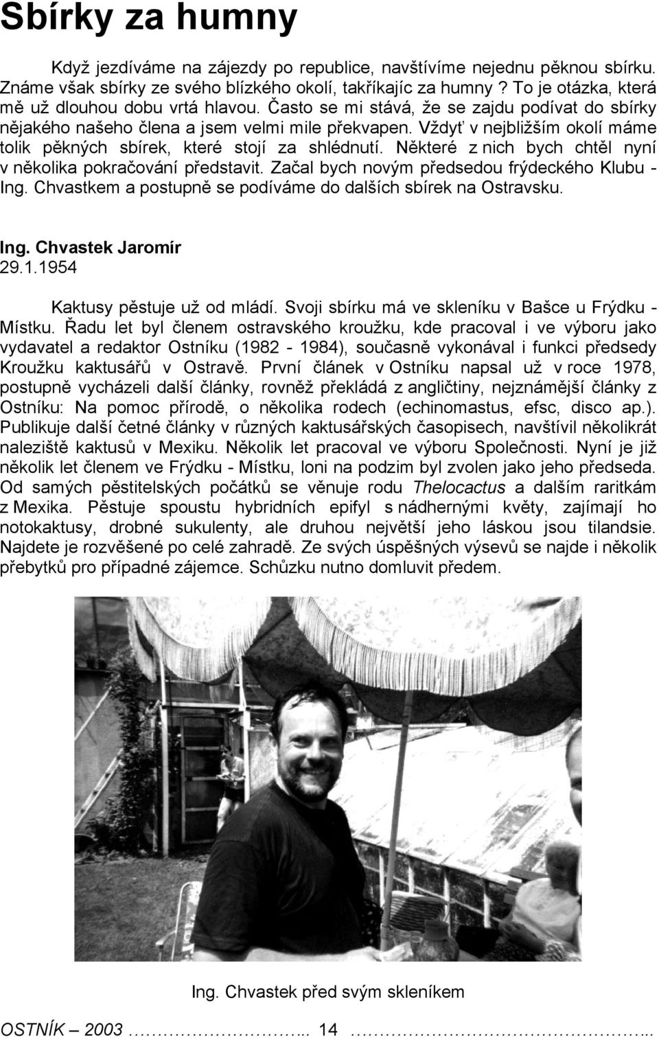 Něktré z nich bych chtěl nyní v několika pokračování přdstavit. Začal bych novým přdsdou frýdckého Klubu - Ing. Chvastkm a postupně s podívám do dalších sbírk na Ostravsku. Ing. Chvastk Jaromír 29.1.