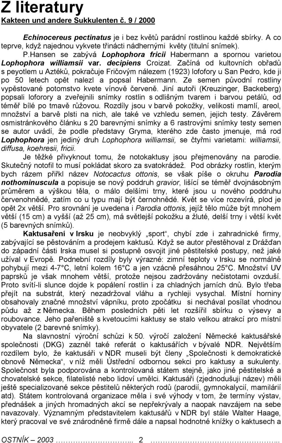Začíná od kultovních obřadů s pyotlm u Aztéků, pokračuj Fričovým nálzm (1923) lofofory u San Pdro, kd ji po 50 ltch opět nalzl a popsal Habrmann.