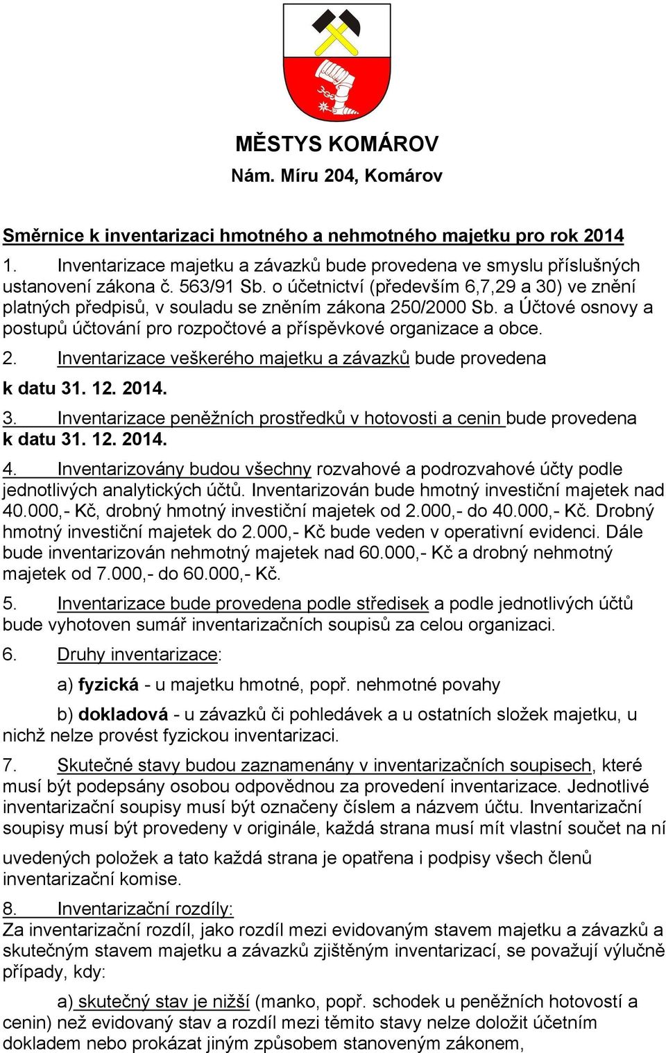 2. Inventarizace veškerého majetku a závazků bude provedena k datu 31. 12. 2014. 3. Inventarizace peněžních prostředků v hotovosti a cenin bude provedena k datu 31. 12. 2014. 4.