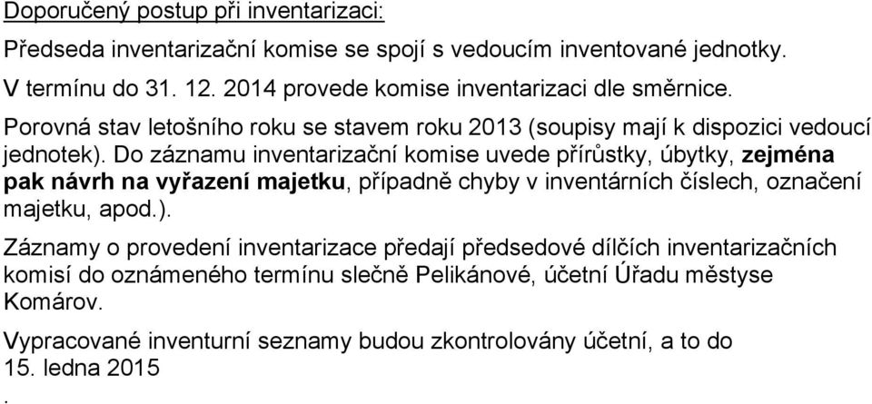 Do záznamu inventarizační komise uvede přírůstky, úbytky, zejména pak návrh na vyřazení majetku, případně chyby v inventárních číslech, označení majetku, apod.).