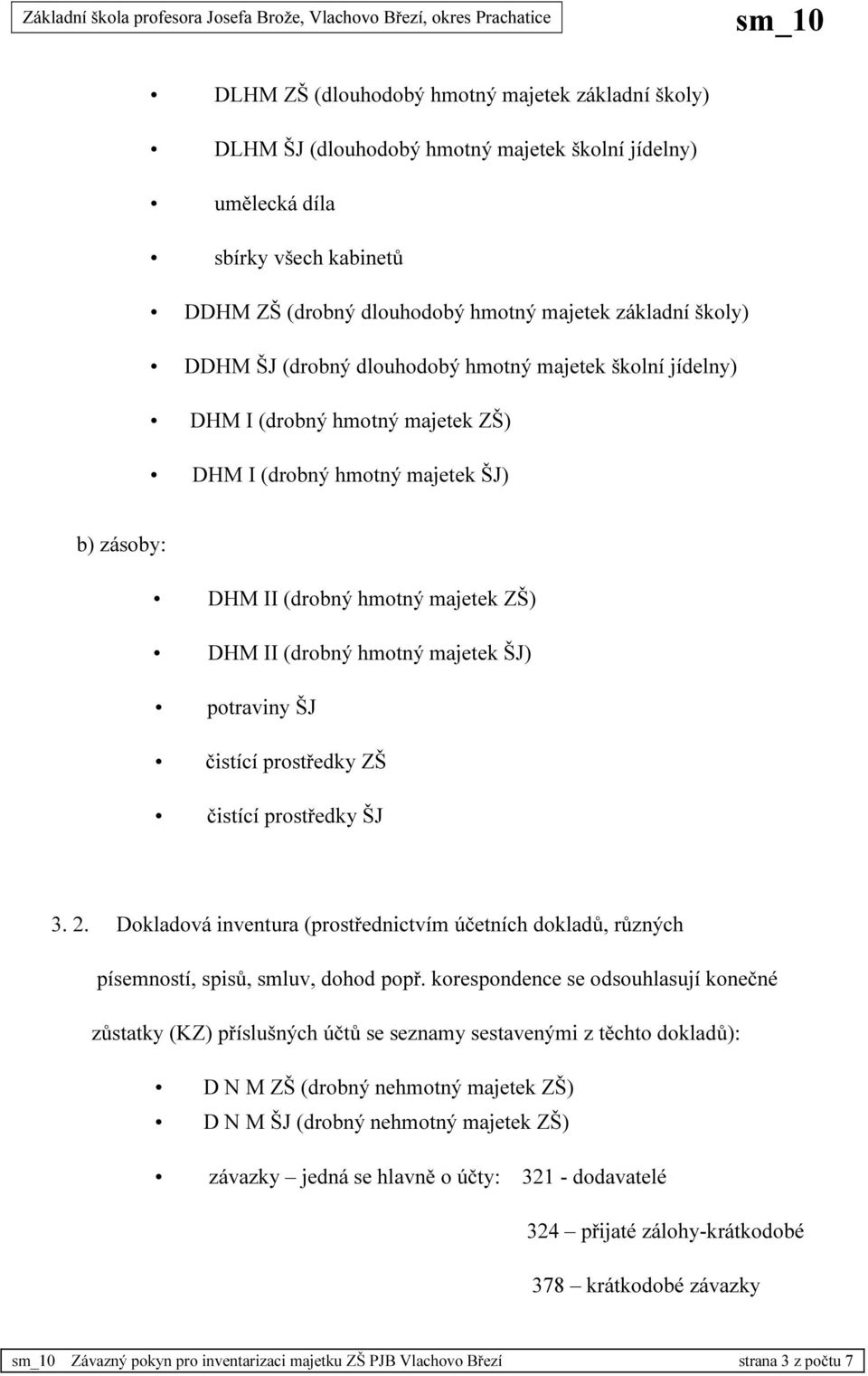 ŠJ) potraviny ŠJ čistící prostředky ZŠ čistící prostředky ŠJ 3. 2. Dokladová inventura (prostřednictvím účetních dokladů, různých písemností, spisů, smluv, dohod popř.