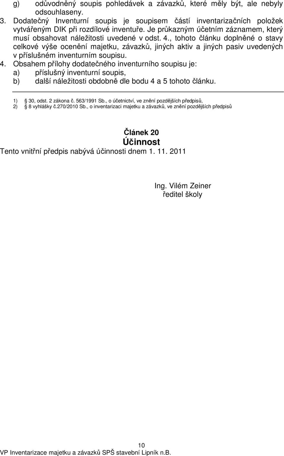 , tohoto článku doplněné o stavy celkové výše ocenění majetku, závazků, jiných aktiv a jiných pasiv uvedených v příslušném inventurním soupisu. 4.