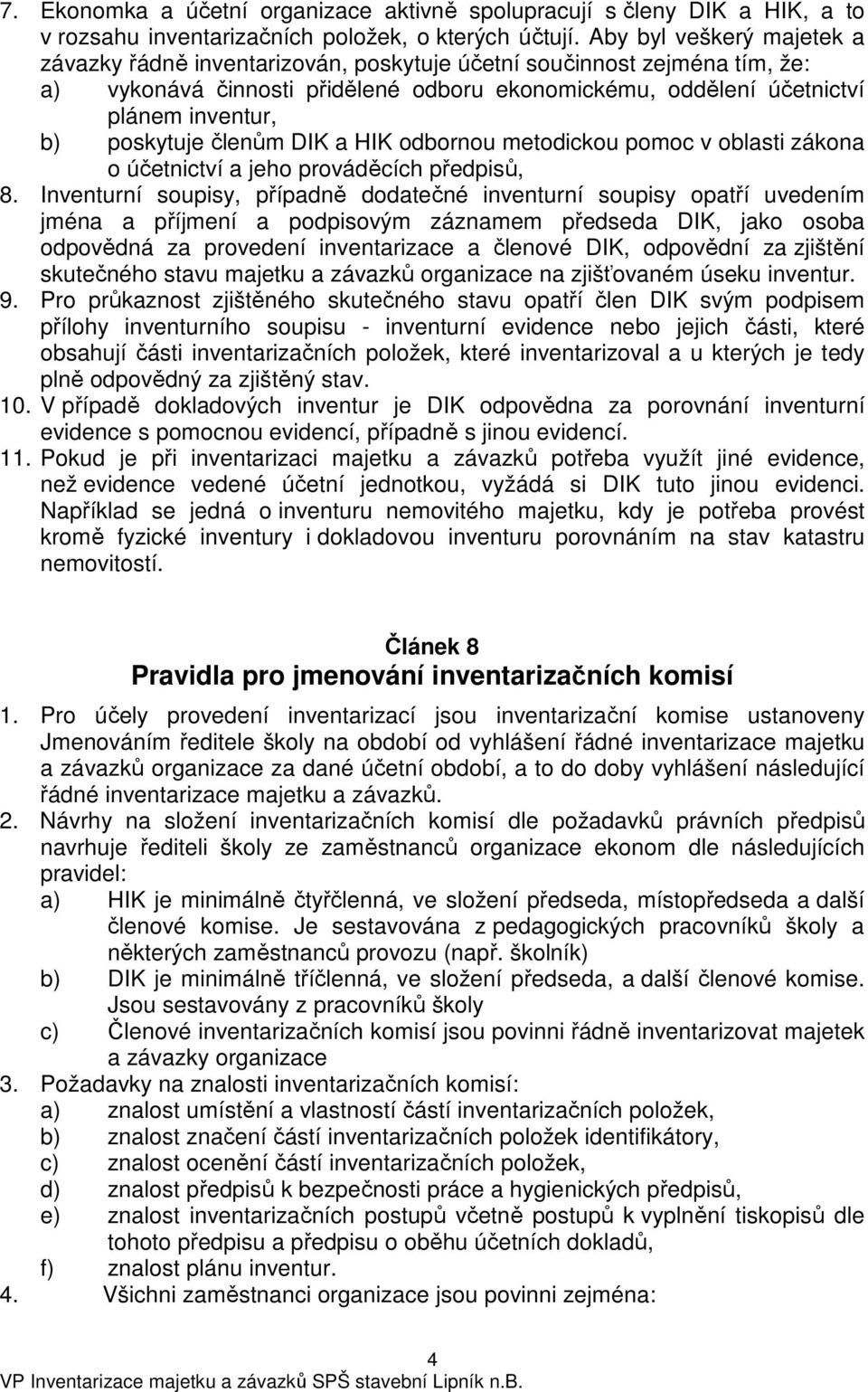 poskytuje členům DIK a HIK odbornou metodickou pomoc v oblasti zákona o účetnictví a jeho prováděcích předpisů, 8.