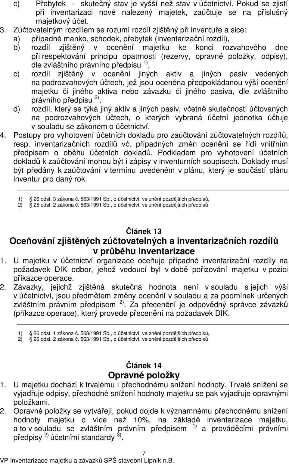 respektování principu opatrnosti (rezervy, opravné položky, odpisy), dle zvláštního právního předpisu 1), c) rozdíl zjištěný v ocenění jiných aktiv a jiných pasiv vedených na podrozvahových účtech,