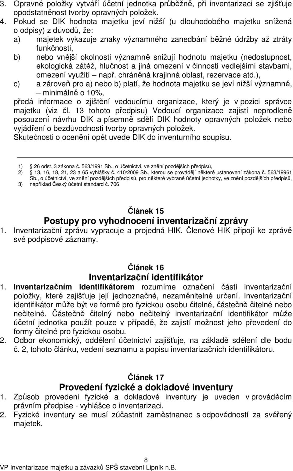 okolnosti významně snižují hodnotu majetku (nedostupnost, ekologická zátěž, hlučnost a jiná omezení v činnosti vedlejšími stavbami, omezení využití např. chráněná krajinná oblast, rezervace atd.