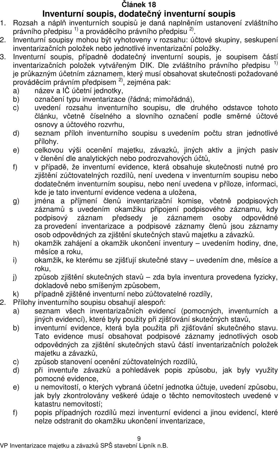 Inventurní soupis, případně dodatečný inventurní soupis, je soupisem částí inventarizačních položek vytvářeným DIK.