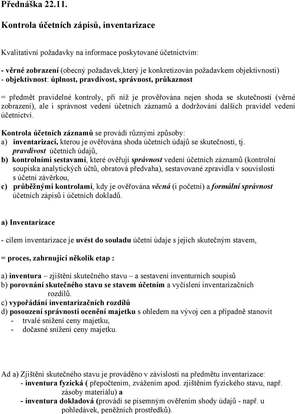 objektivnost: úplnost, pravdivost, správnost, průkaznost = předmět pravidelné kontroly, při níž je prověřována nejen shoda se skutečností (věrné zobrazení), ale i správnost vedení účetních záznamů a